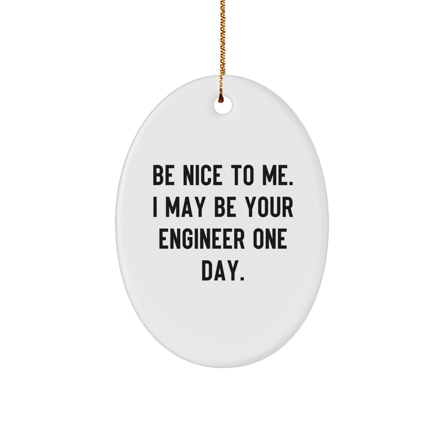Funny Oval Ornament Engineer Gifts from Friends, Christmas Unique Gifts for Engineer Men, Be Nice To Me I May Be Your Engineer One Day - The Buy Boom