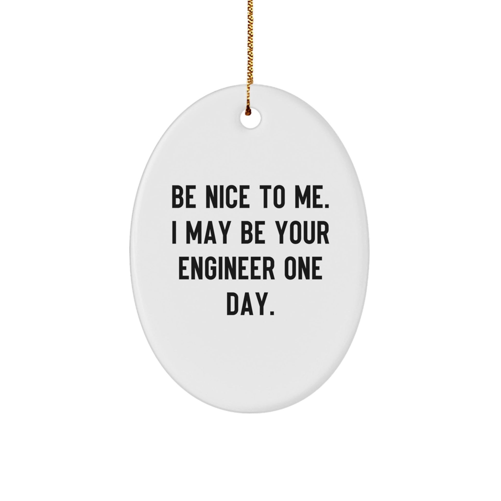 Funny Oval Ornament Engineer Gifts from Friends, Christmas Unique Gifts for Engineer Men, Be Nice To Me I May Be Your Engineer One Day - The Buy Boom