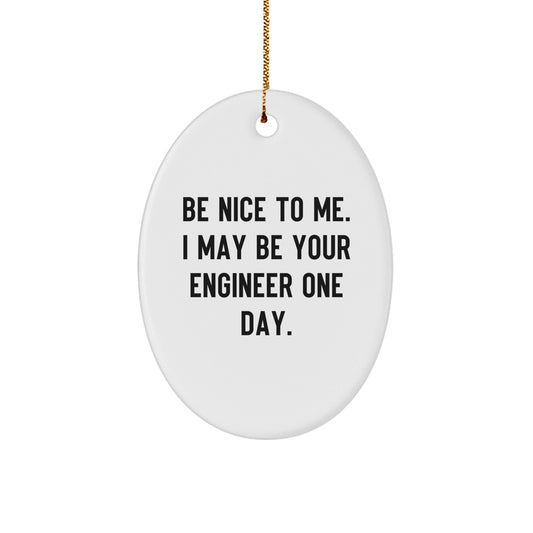 Funny Oval Ornament Engineer Gifts from Friends, Christmas Unique Gifts for Engineer Men, Be Nice To Me I May Be Your Engineer One Day - The Buy Boom