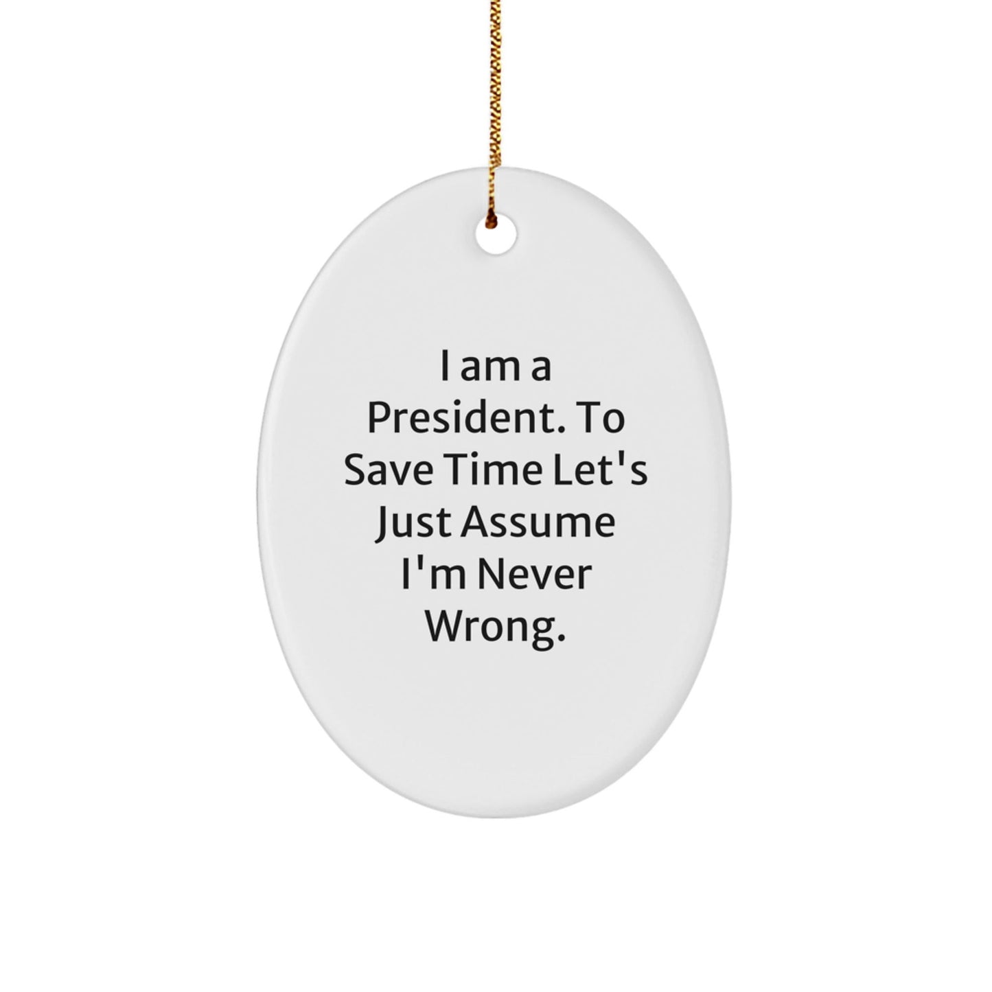 Funny Oval Ornament Gifts from Family for President with 'I'm Never Wrong' Quote, Perfect Christmas Unique Gifts - The Buy Boom