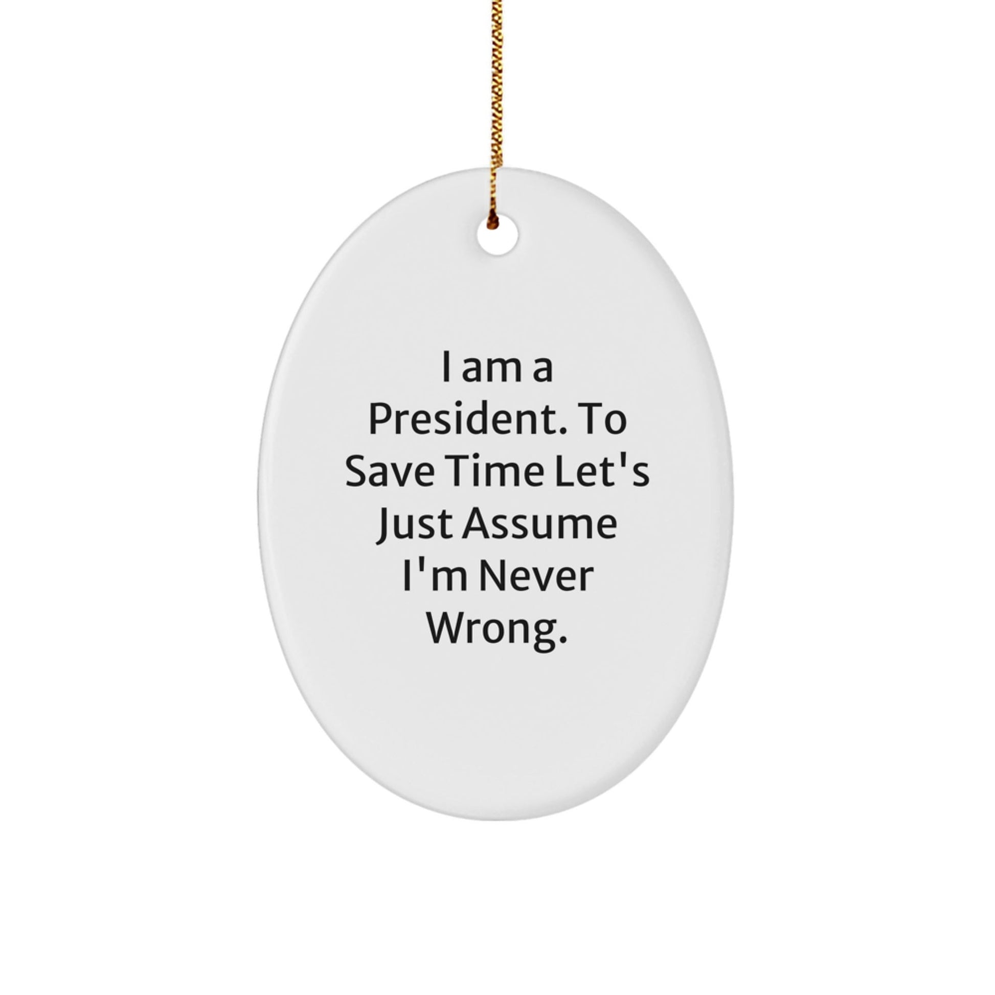 Funny Oval Ornament Gifts from Family for President with 'I'm Never Wrong' Quote, Perfect Christmas Unique Gifts - The Buy Boom