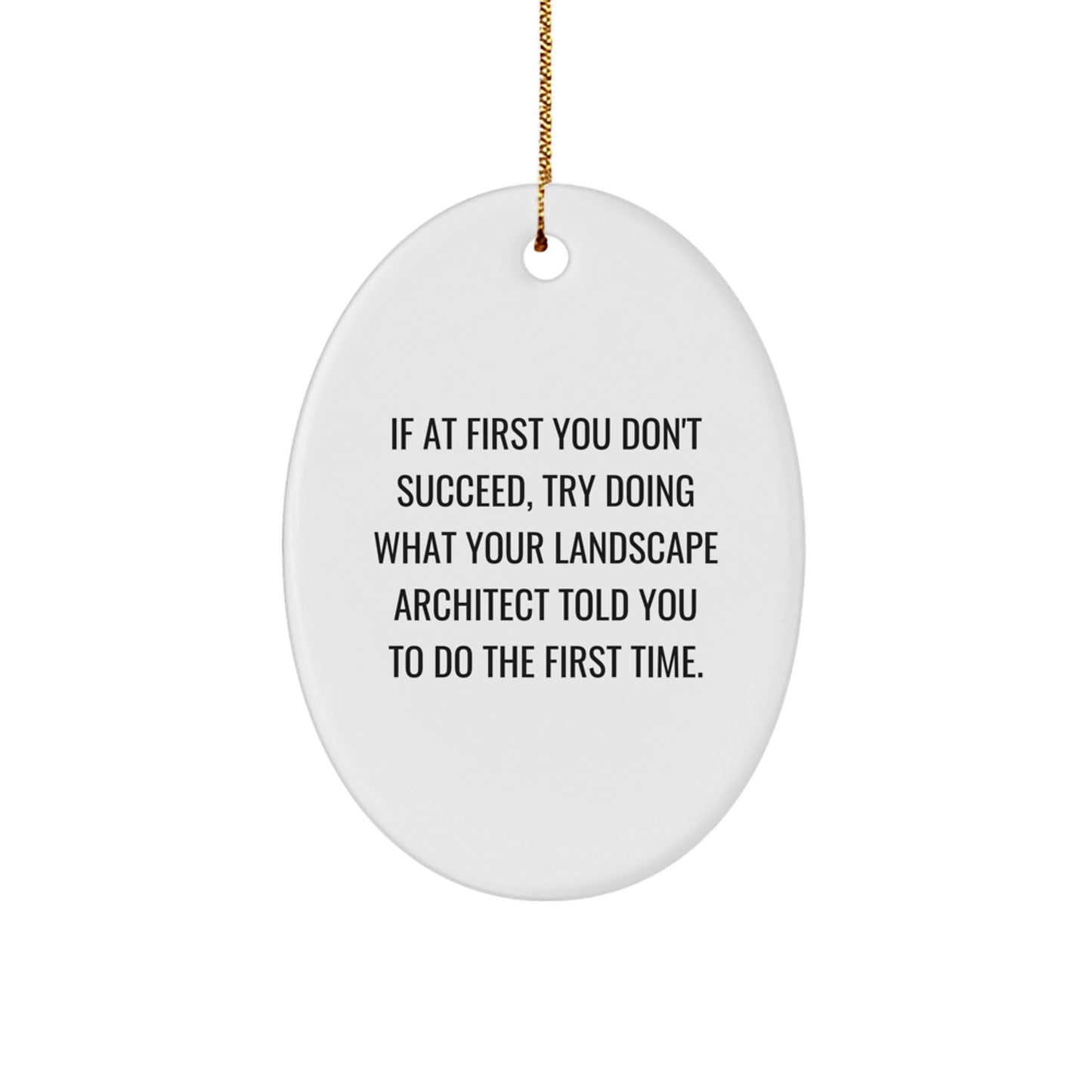 Funny Oval Ornament Gifts from Men to Landscape Architect Friends - 'If At First You Don't Succeed, Try Doing What Your Landscape Architect Told You To Do The First Time.' - The Buy Boom