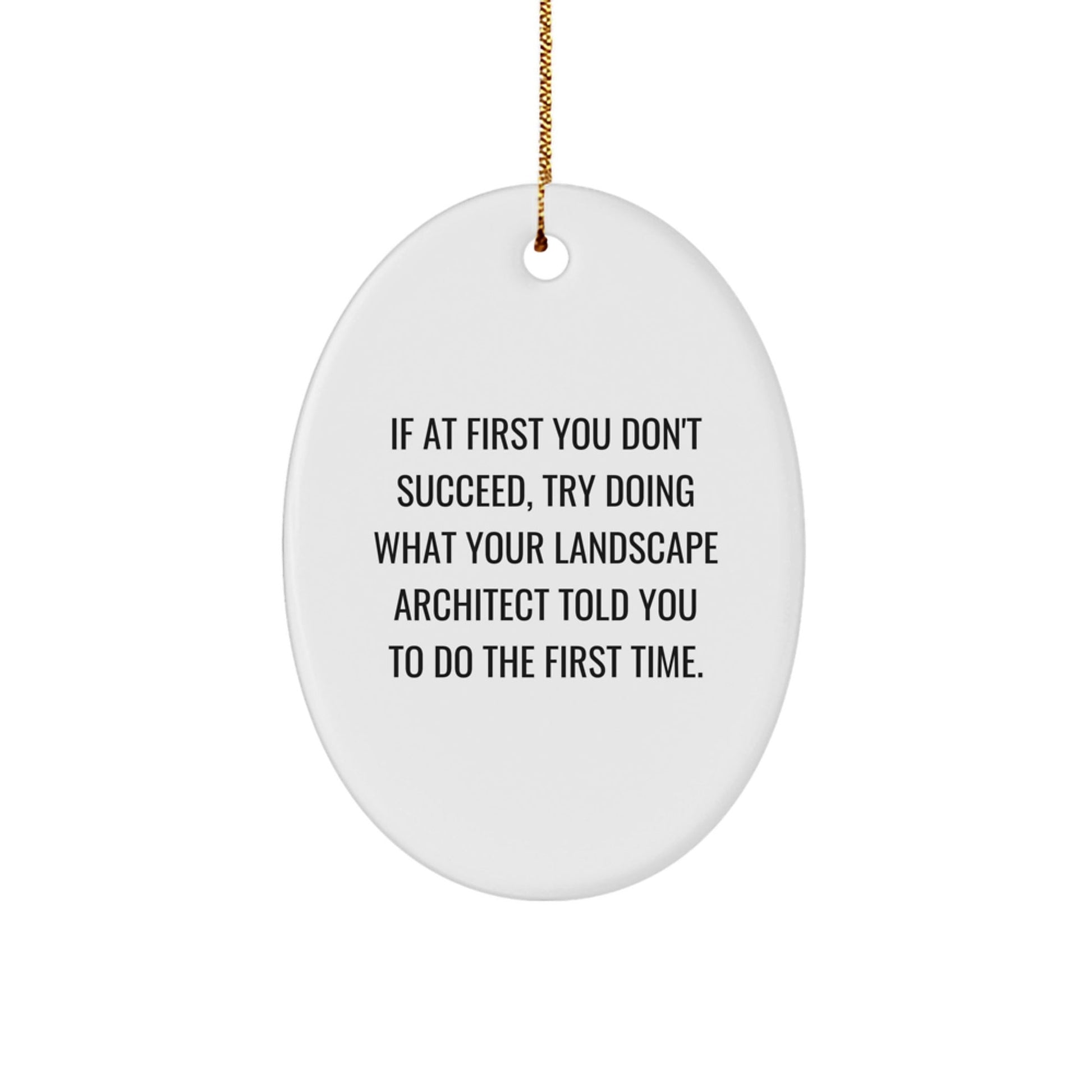 Funny Oval Ornament Gifts from Men to Landscape Architect Friends - 'If At First You Don't Succeed, Try Doing What Your Landscape Architect Told You To Do The First Time.' - The Buy Boom