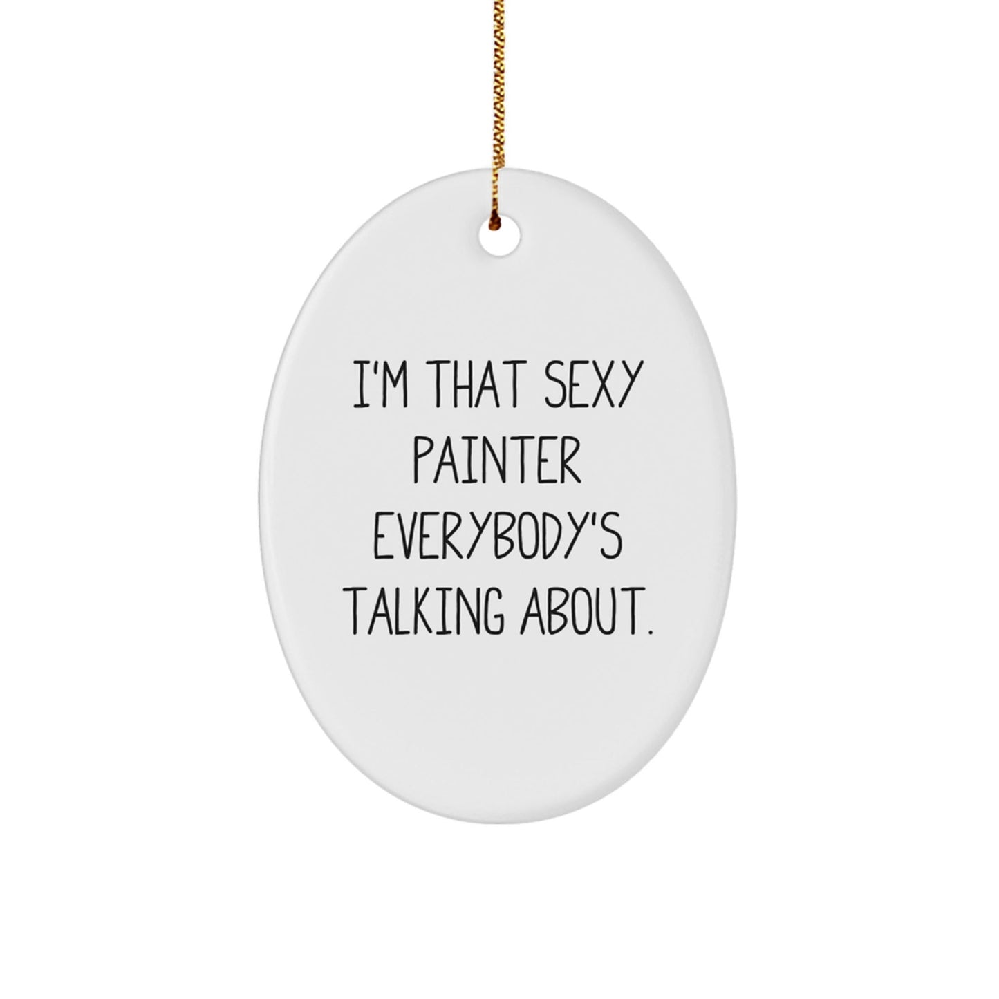 Funny Painter Gift for Friends and Family - Oval Ornament I'm That Sexy Painter Everybody's Talking About. - The Buy Boom