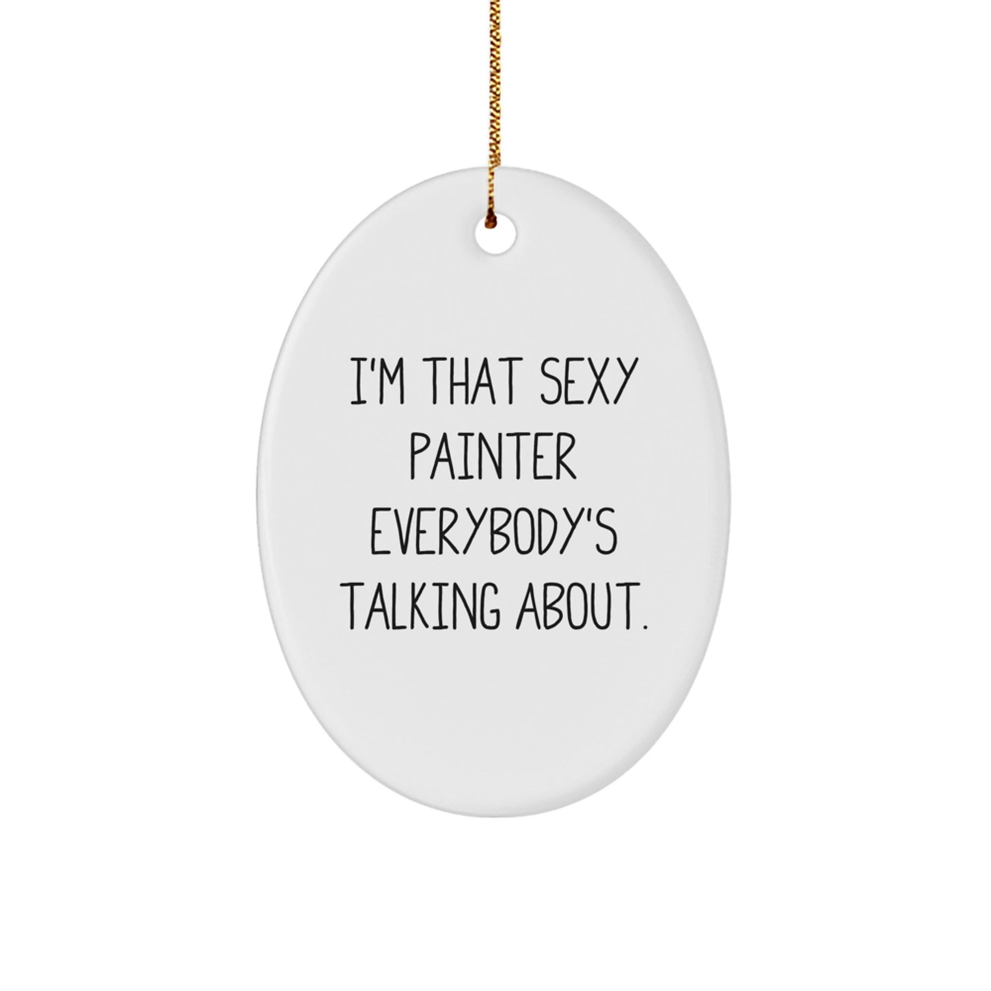 Funny Painter Gift for Friends and Family - Oval Ornament I'm That Sexy Painter Everybody's Talking About. - The Buy Boom