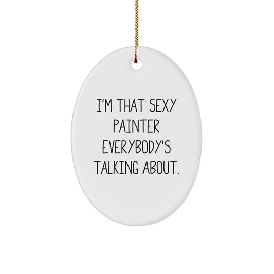 Funny Painter Gift for Friends and Family - Oval Ornament I'm That Sexy Painter Everybody's Talking About. - The Buy Boom