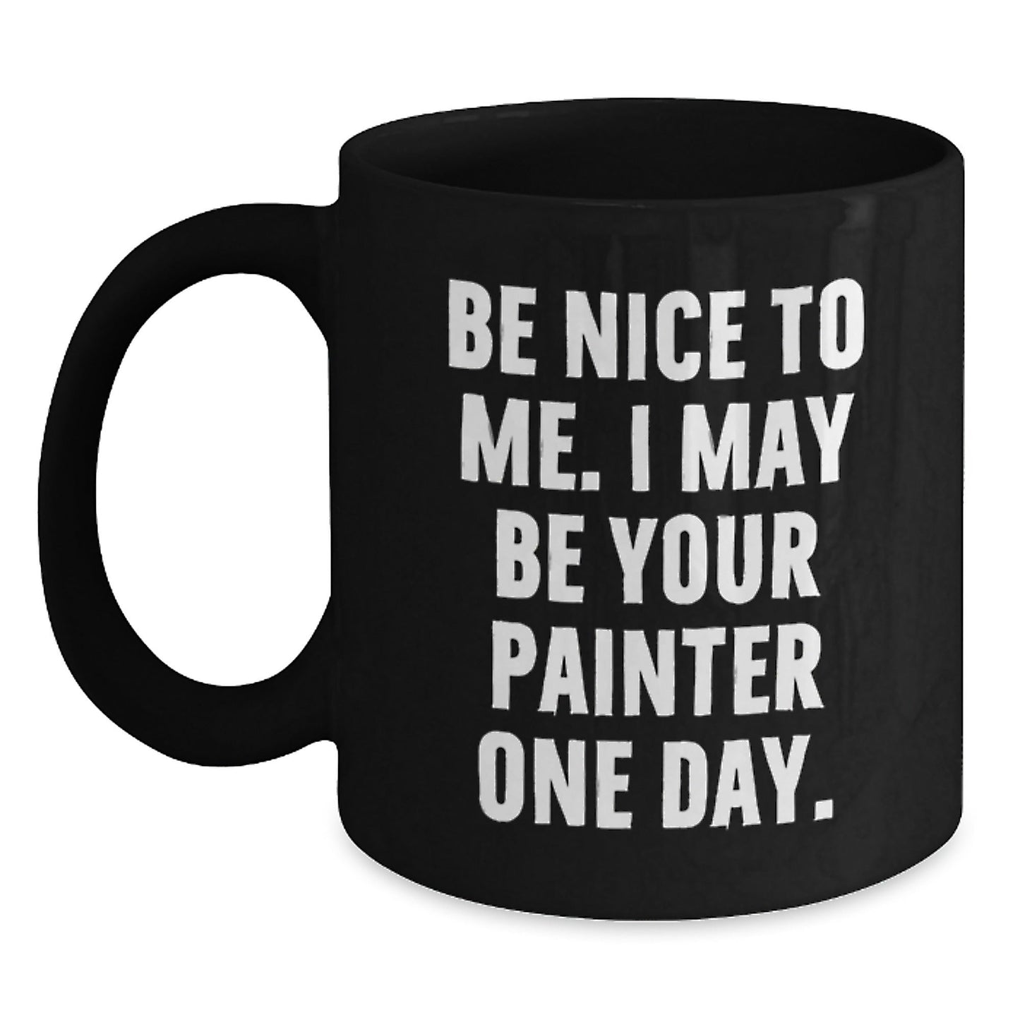 Funny Painter Gifts, Be Nice To Me, I May Be Your Painter One Day. Black Coffee Mug for Painter Lovers, Birthday Unique Gifts from Friends - The Buy Boom