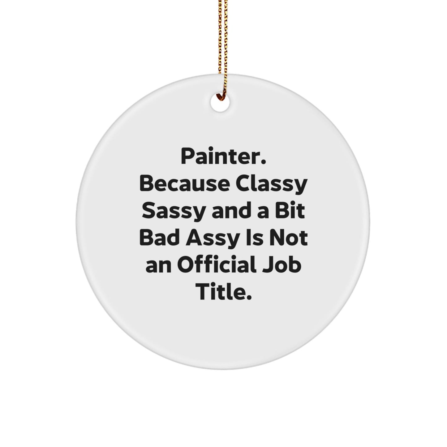 Funny Painter Gifts Circle Ornament for Christmas from Friends - 'Painter. Because Classy Sassy And A Bit Fearlessy Is Not An Official Job Title.' - The Buy Boom