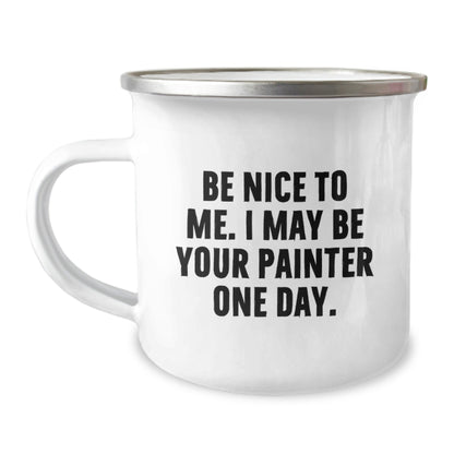Funny Painter Gifts from Friends for Birthday - 'Be Nice To Me. I May Be Your Painter One Day.' Quote on Camping Mug, 12 oz, Stainless Steel with Enamel Finish - The Buy Boom