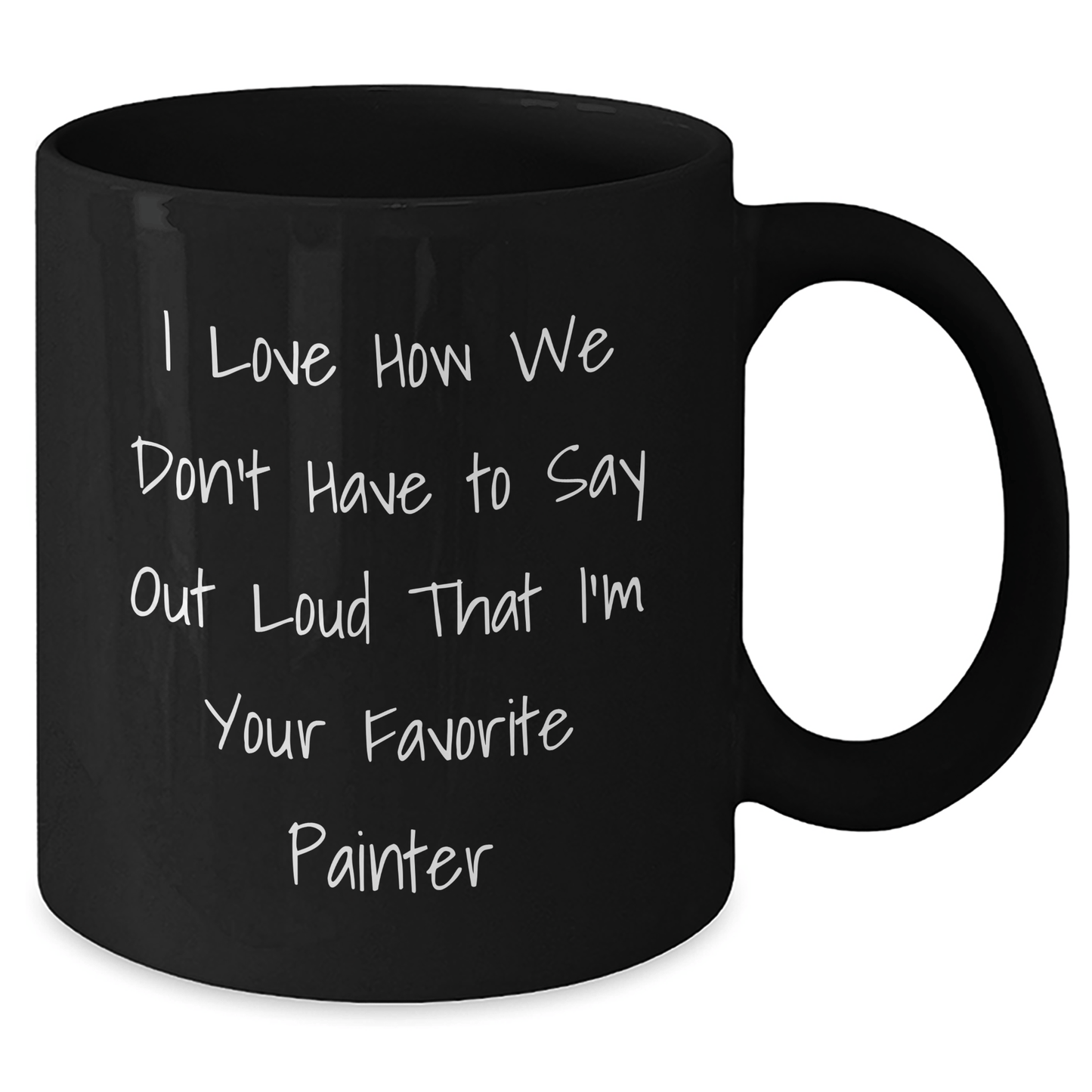 Funny Painter Gifts from Friends for Father's Day - 'I Love How We Don't Have To Say Out Loud That I'm Your Favorite Painter' Black Coffee Mug, 11oz or 15oz - The Buy Boom