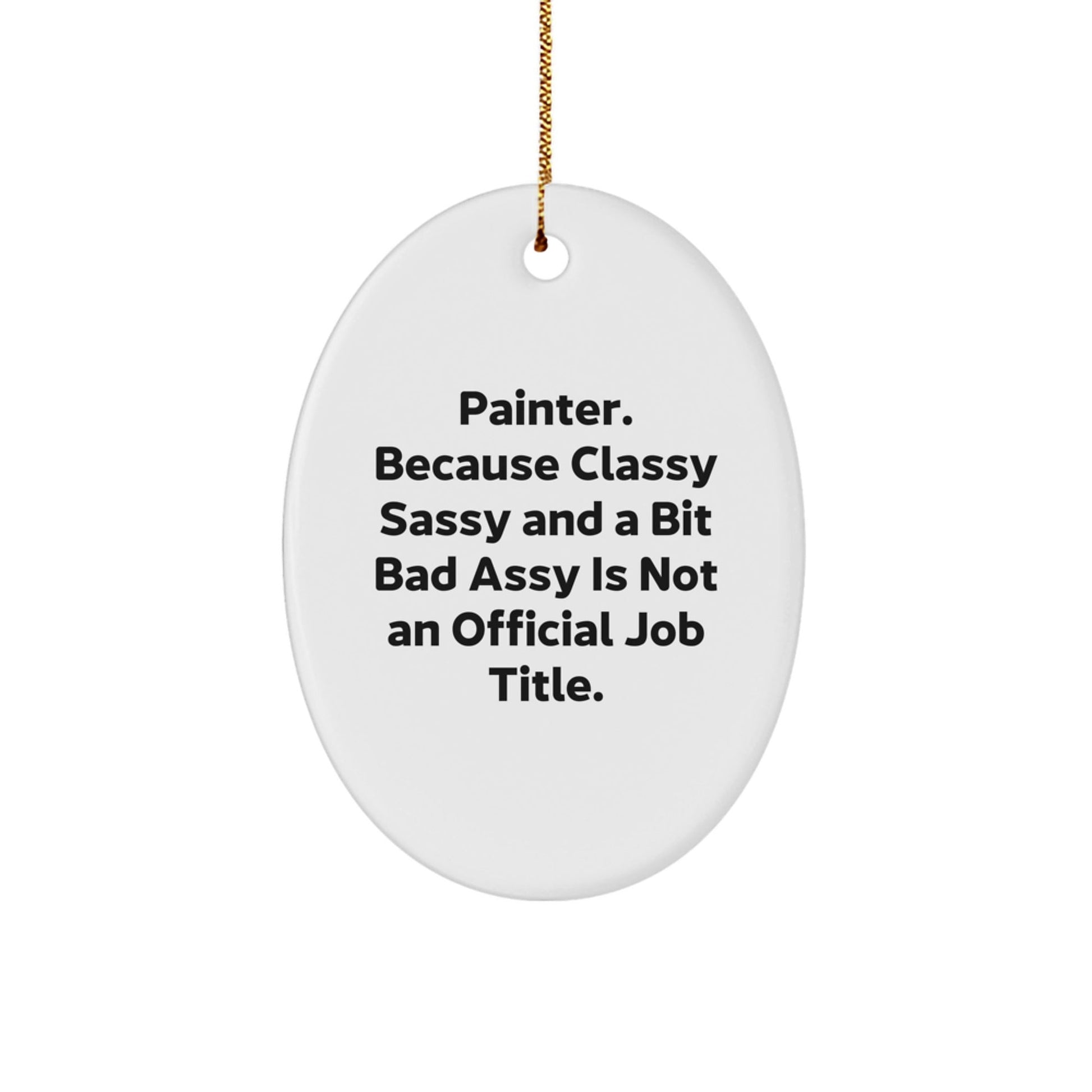 Funny Painter Gifts from Friends for Painter Men Oval Ornament, Classy Sassy And A Bit Fearlessy Is Not An Official Job Title, Christmas Unique Decorations, Oval Ornament for Painter Women Gifts - The Buy Boom