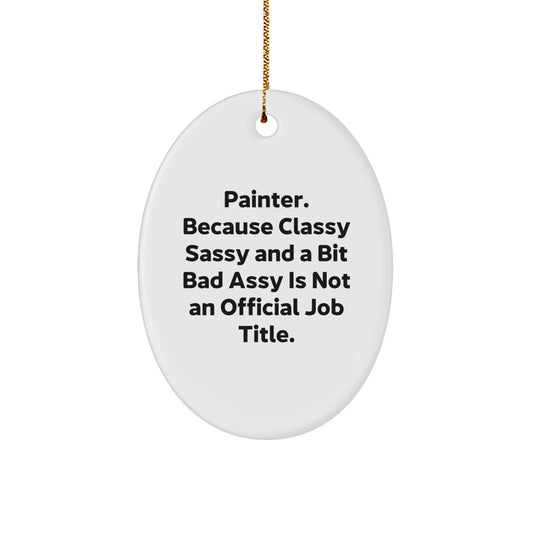 Funny Painter Gifts from Friends for Painter Men Oval Ornament, Classy Sassy And A Bit Fearlessy Is Not An Official Job Title, Christmas Unique Decorations, Oval Ornament for Painter Women Gifts - The Buy Boom