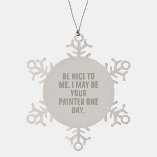 Funny Painter Gifts from Friends, Snowflake Ornament for Painter, 'Be Nice To Me. I May Be Your Painter One Day.' Christmas Unique Gifts - The Buy Boom