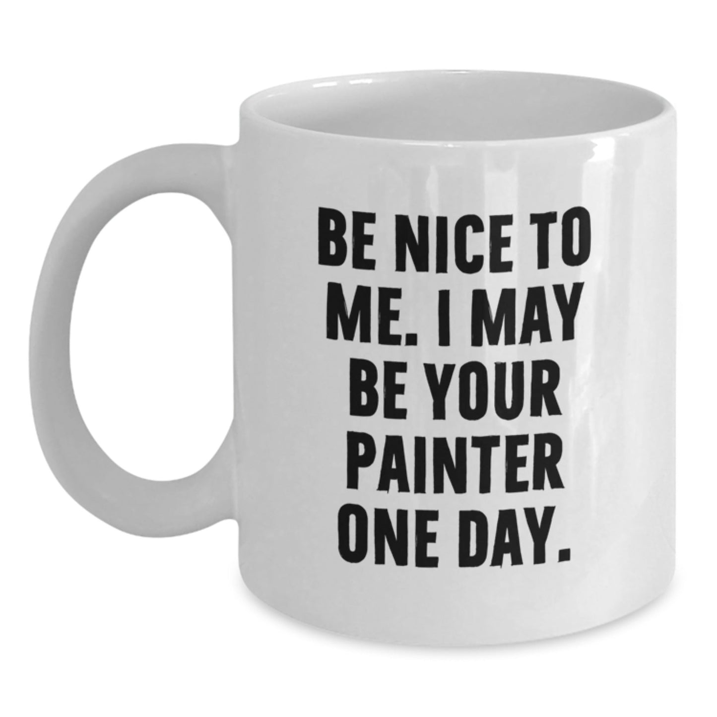 Funny Painter Gifts from Friends to Painter One Day, White Coffee Mug for Birthday, 'Be Nice To Me. I May Be Your Painter One Day.' - The Buy Boom