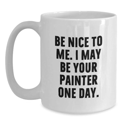 Funny Painter Gifts from Friends to Painter One Day, White Coffee Mug for Birthday, 'Be Nice To Me. I May Be Your Painter One Day.' - The Buy Boom