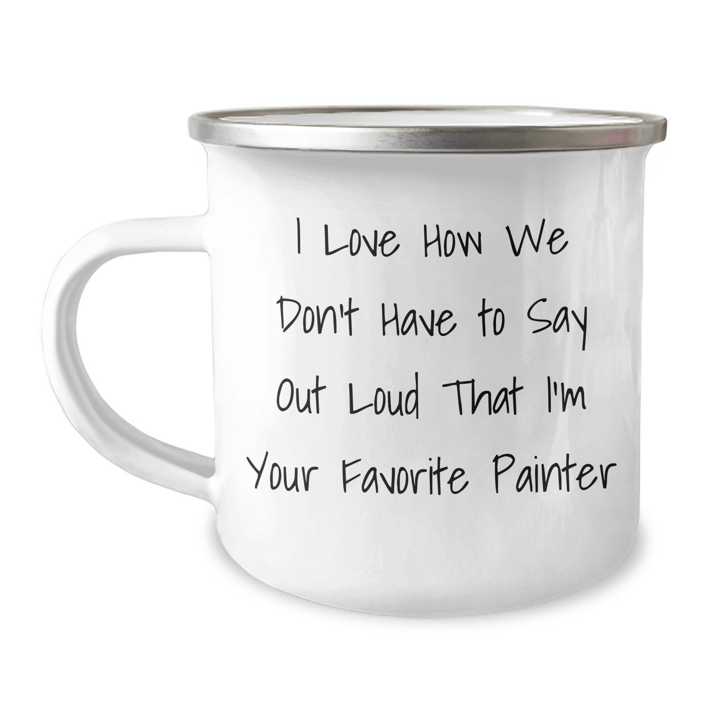 Funny Painter Gifts, Gifts from Men to Painter, Unique Camping Mug for Father's Day, I Love How We Don't Have to Say Out Loud That I'm Your Favorite Painter - The Buy Boom