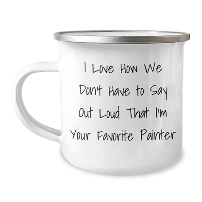 Funny Painter Gifts, Gifts from Men to Painter, Unique Camping Mug for Father's Day, I Love How We Don't Have to Say Out Loud That I'm Your Favorite Painter - The Buy Boom
