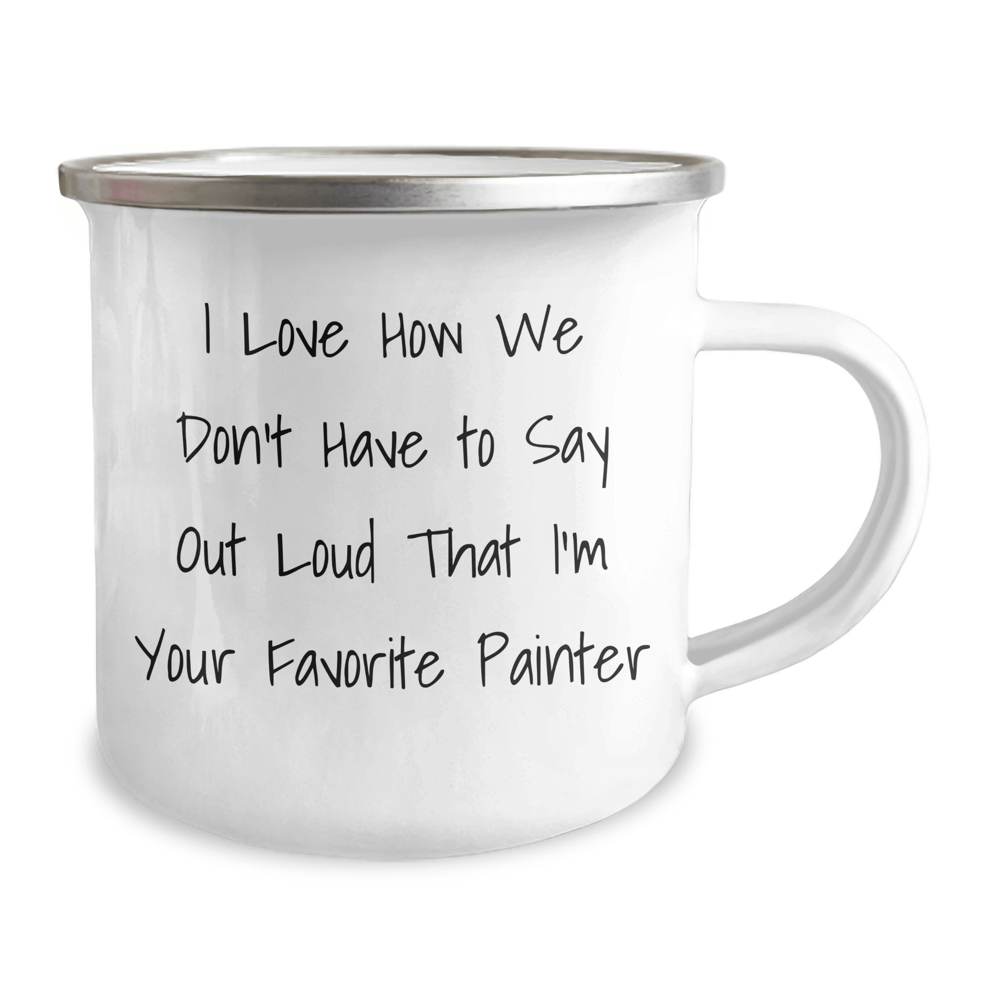 Funny Painter Gifts, Gifts from Men to Painter, Unique Camping Mug for Father's Day, I Love How We Don't Have to Say Out Loud That I'm Your Favorite Painter - The Buy Boom