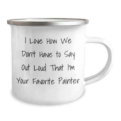 Funny Painter Gifts, Gifts from Men to Painter, Unique Camping Mug for Father's Day, I Love How We Don't Have to Say Out Loud That I'm Your Favorite Painter - The Buy Boom