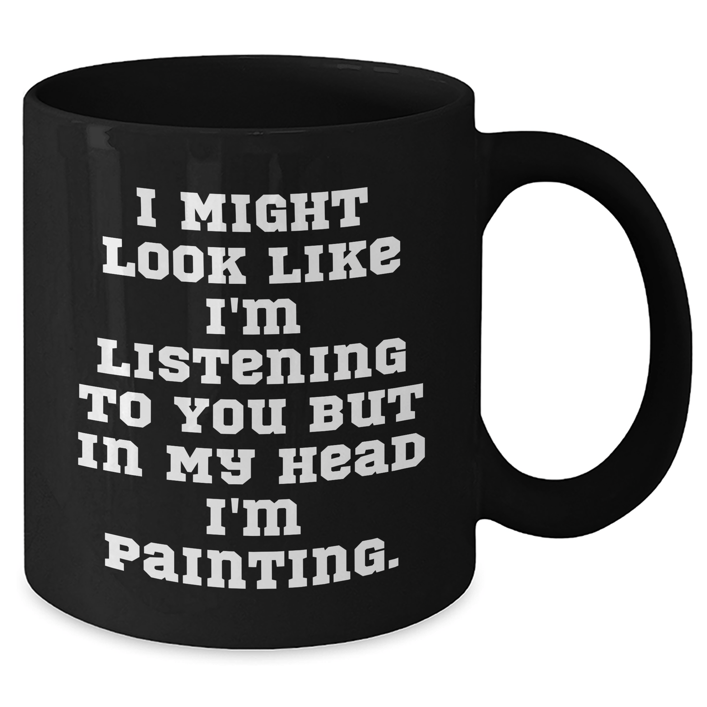 Funny Painting Gifts for Men from Friends, Unique Graduation Mugs 'I Might Look Like I'm Listening To You But In My Head I'm Painting.' Black Coffee Mug - The Buy Boom