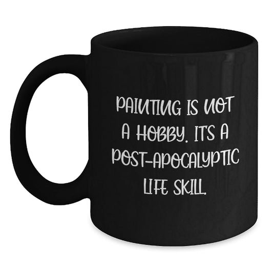 Funny Painting Gifts for Painting Enthusiasts, Gifts from Friends, Unique Graduation Gifts for Painting Lovers, 'Painting Is Not A Hobby. It's A Post - apocalyptic Life Skill.' Coffee Mug - The Buy Boom