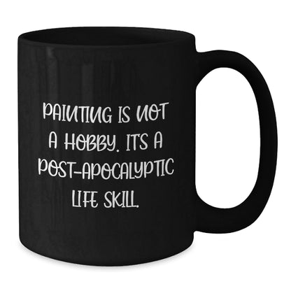 Funny Painting Gifts for Painting Enthusiasts, Gifts from Friends, Unique Graduation Gifts for Painting Lovers, 'Painting Is Not A Hobby. It's A Post - apocalyptic Life Skill.' Coffee Mug - The Buy Boom