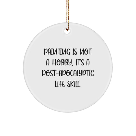 Funny Painting Gifts from Friends for Painting Enthusiasts' Christmas Circle Ornaments - 'Painting Is Not A Hobby. It's A Post - apocalyptic Life Skill.' - The Buy Boom