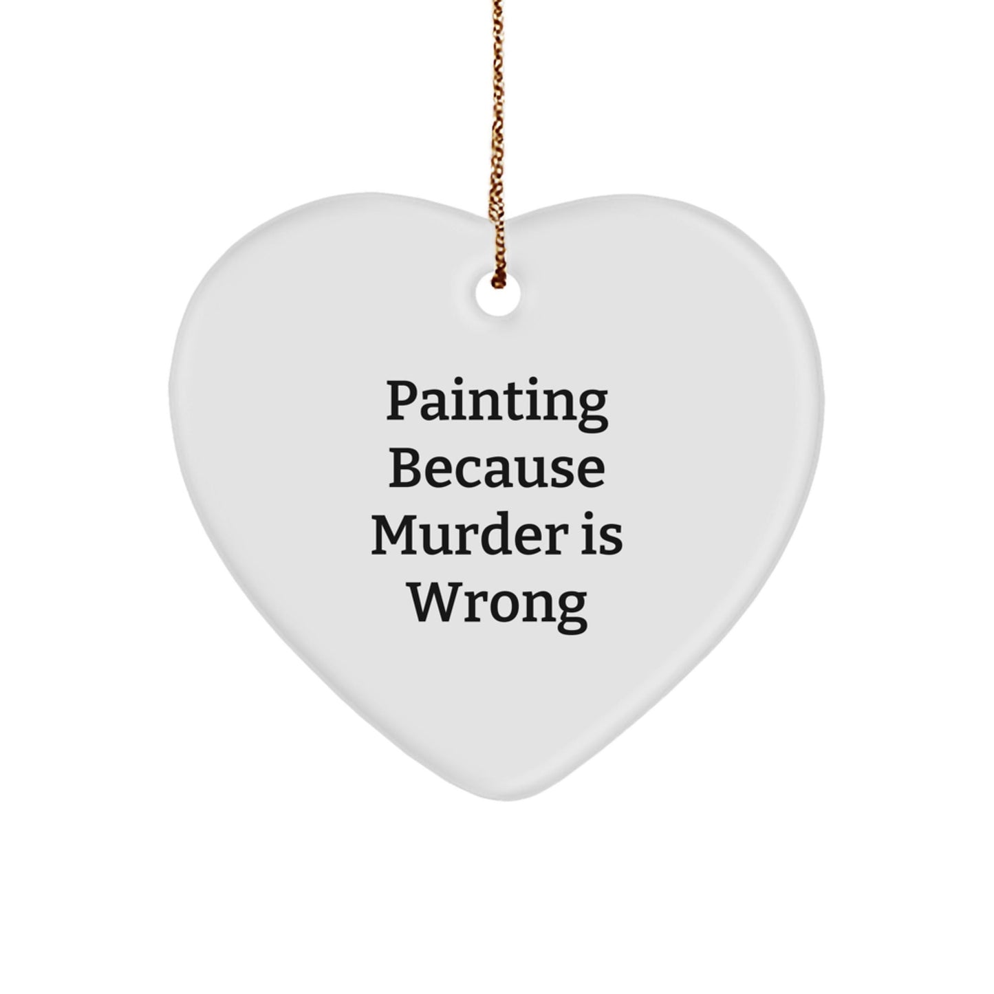 Funny Painting Gifts from Friends for Painting Enthusiasts, Heart Ornament with Quote 'Painting Because Murder Is Wrong' for Christmas - The Buy Boom
