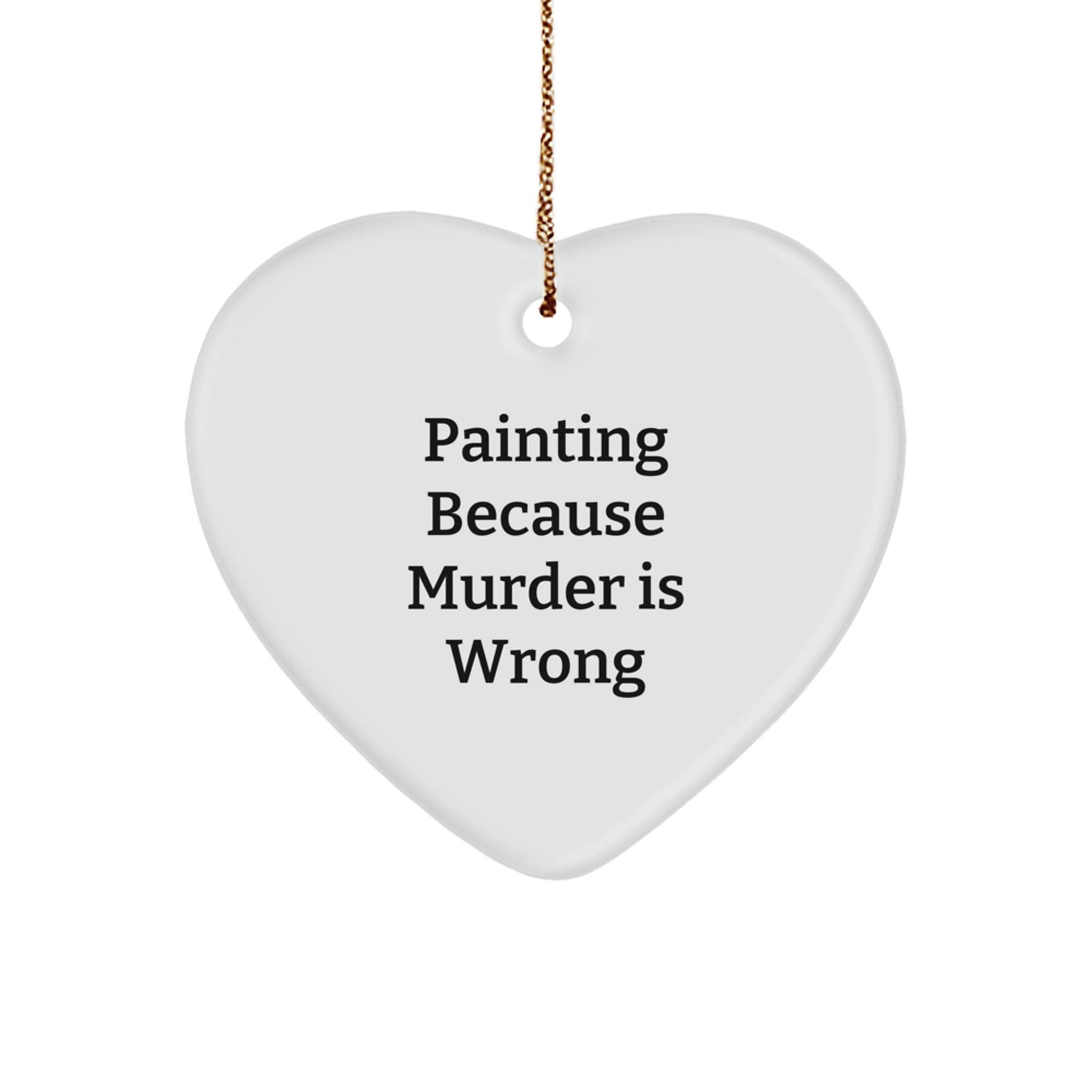 Funny Painting Gifts from Friends for Painting Enthusiasts, Heart Ornament with Quote 'Painting Because Murder Is Wrong' for Christmas - The Buy Boom