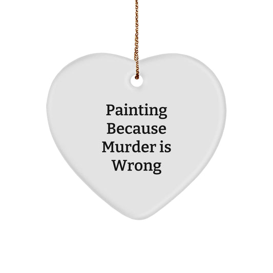 Funny Painting Gifts from Friends for Painting Enthusiasts, Heart Ornament with Quote 'Painting Because Murder Is Wrong' for Christmas - The Buy Boom