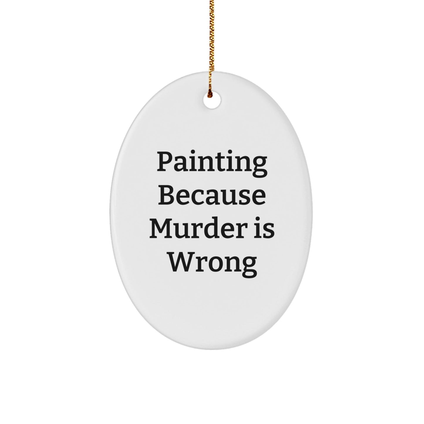Funny Painting Gifts from Friends, 'Painting Because Murder Is Wrong' Christmas Oval Ornament for Painting Enthusiasts, Gifts for Women, Men, and Family - The Buy Boom
