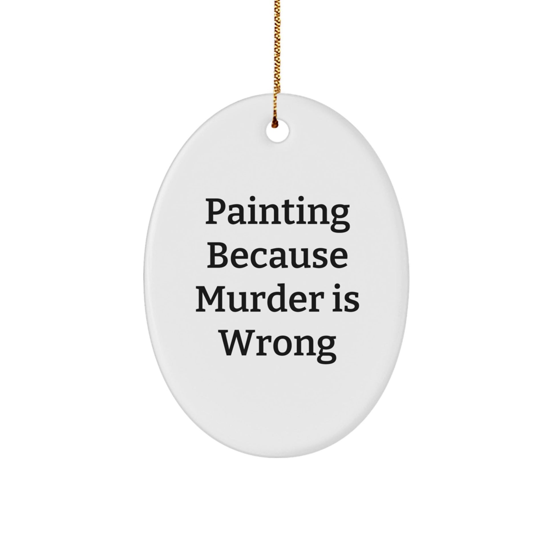 Funny Painting Gifts from Friends, 'Painting Because Murder Is Wrong' Christmas Oval Ornament for Painting Enthusiasts, Gifts for Women, Men, and Family - The Buy Boom