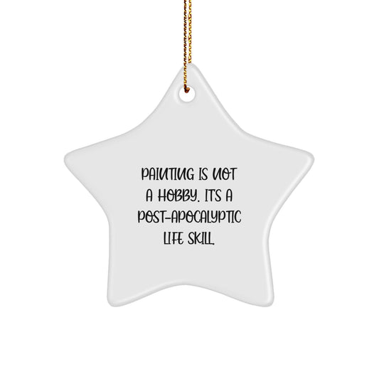 Funny Painting Gifts from Men to Friends - Star Ornament with Post - apocalyptic Quote, Painting Is Not A Hobby, Unique Christmas Unique Gifts - The Buy Boom