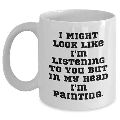 Funny Painting Inspiration Gifts from Friends and Family for Graduation - 'I Might Look Like I'm Listening To You But In My Head I'm Painting.' Quote on White Coffee Mug - The Buy Boom