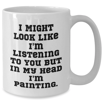 Funny Painting Inspiration Gifts from Friends and Family for Graduation - 'I Might Look Like I'm Listening To You But In My Head I'm Painting.' Quote on White Coffee Mug - The Buy Boom