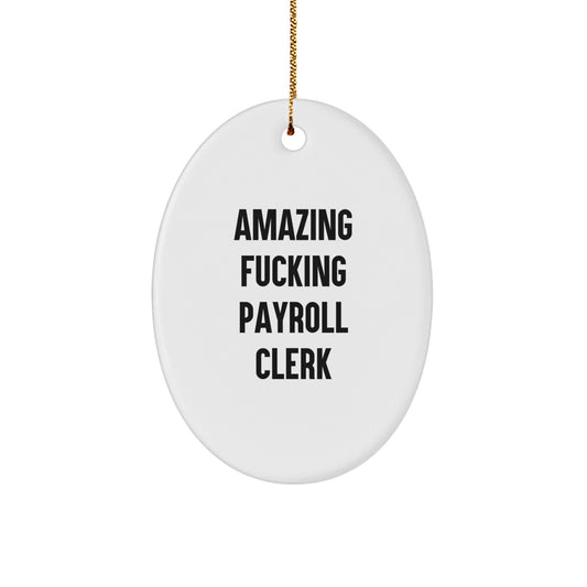 Funny Payroll Clerk Christmas Oval Ornament Gifts for Men from Friends, Payroll Clerk Lover Oval Ornament, 'Amazing F - king Payroll Clerk' Quote - The Buy Boom