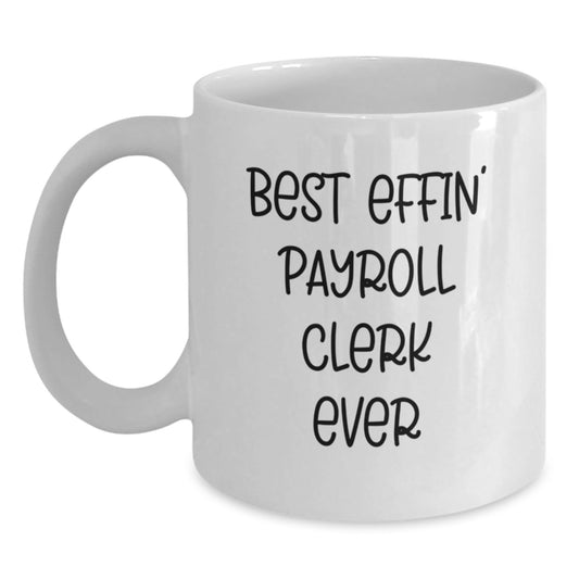 Funny Payroll Clerk Gifts for Men from Friends, Best Effin' Payroll Clerk Ever White Coffee Mug, Graduation Unique Gifts - The Buy Boom