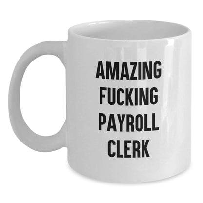 Funny Payroll Clerk Gifts for Men, White Coffee Mug with Quote 'Amazing F - king Payroll Clerk', Perfect for Coworkers, Friends, and Family this Christmas Unique Gifts from Men to Payroll Clerk - The Buy Boom