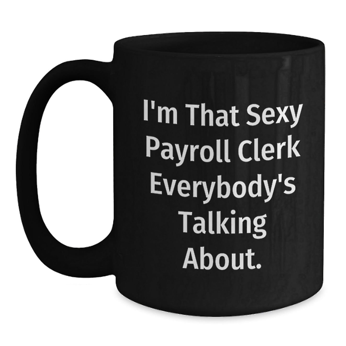 Funny Payroll Clerk Gifts for Men, Women, Coworkers - Black Coffee Mug - I'm That Sexy Payroll Clerk Everybody's Talking About Christmas Unique Gifts from Friends - The Buy Boom