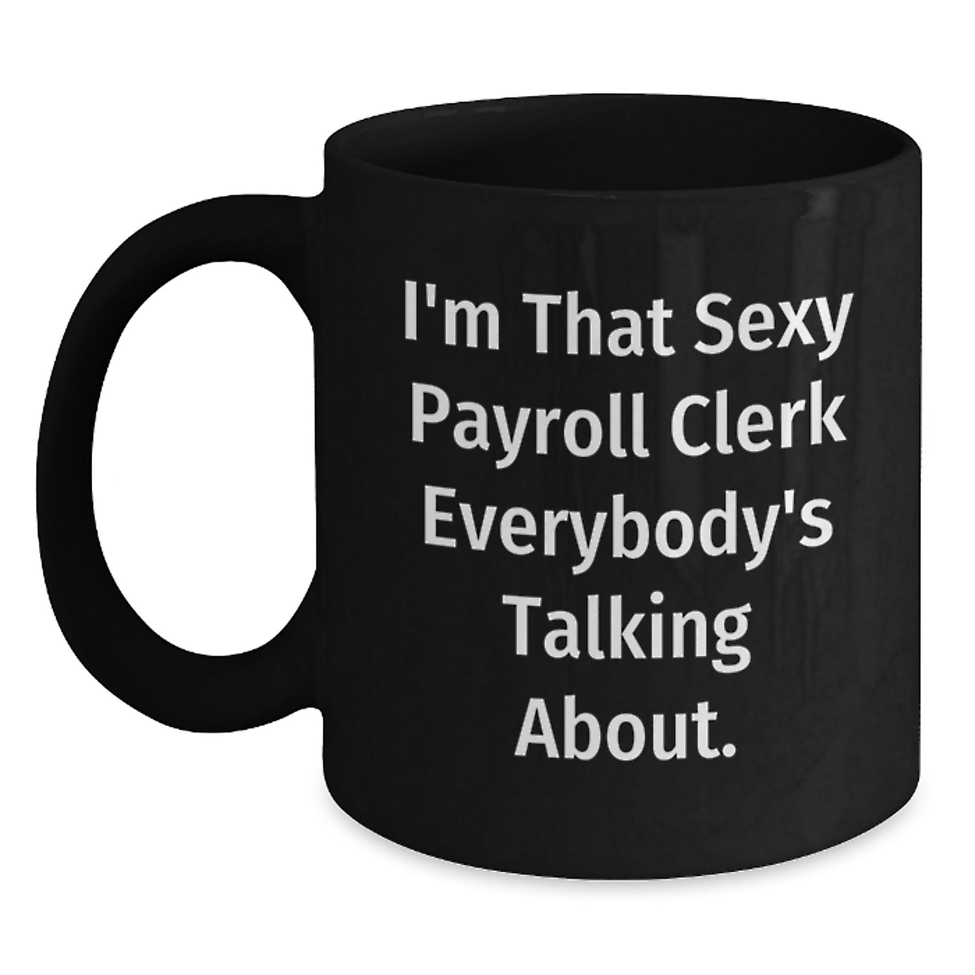 Funny Payroll Clerk Gifts for Men, Women, Coworkers - Black Coffee Mug - I'm That Sexy Payroll Clerk Everybody's Talking About Christmas Unique Gifts from Friends - The Buy Boom