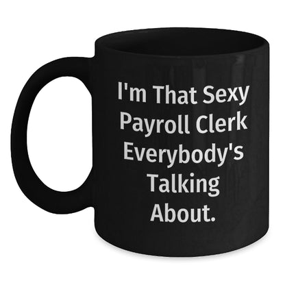 Funny Payroll Clerk Gifts for Men, Women, Coworkers - Black Coffee Mug - I'm That Sexy Payroll Clerk Everybody's Talking About Christmas Unique Gifts from Friends - The Buy Boom