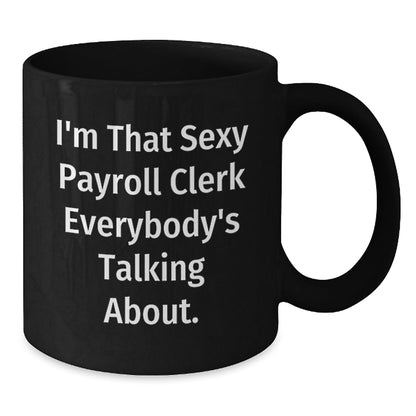 Funny Payroll Clerk Gifts for Men, Women, Coworkers - Black Coffee Mug - I'm That Sexy Payroll Clerk Everybody's Talking About Christmas Unique Gifts from Friends - The Buy Boom