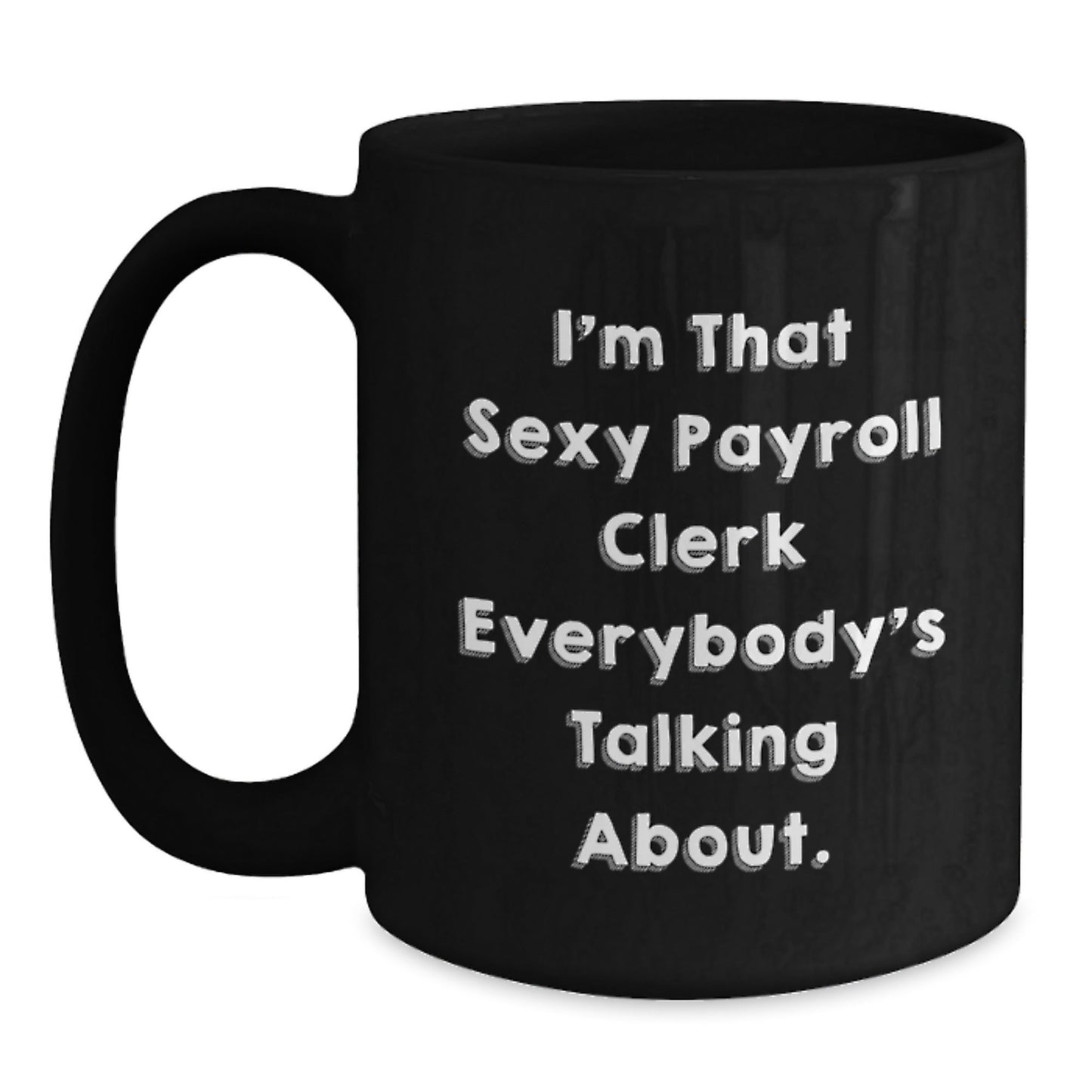 Funny Payroll Clerk Gifts for Men Women Friends Coworkers Family - Sexy Payroll Clerk Black Coffee Mug, 11oz 15oz Christmas Unique - The Buy Boom