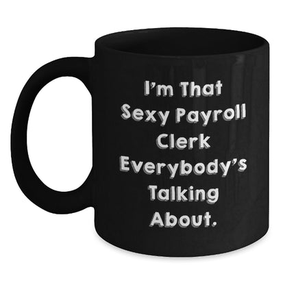 Funny Payroll Clerk Gifts for Men Women Friends Coworkers Family - Sexy Payroll Clerk Black Coffee Mug, 11oz 15oz Christmas Unique - The Buy Boom