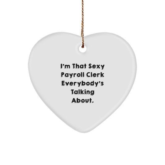 Funny Payroll Clerk Gifts from Coworkers, Heart Ornament I'm That 'Sexy Payroll Clerk' Everybody's Talking About, Unique Christmas Decoration - The Buy Boom