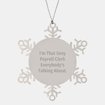 Funny Payroll Clerk Gifts from Friends for Christmas Unique Gifts, I'm That Sexy Payroll Clerk Everybody's Talking About., Stainless Steel Shatterproof Snowflake Ornament - The Buy Boom
