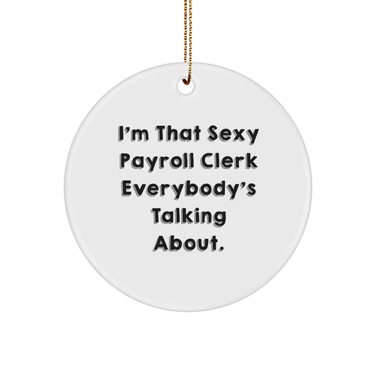 Funny Payroll Clerk Gifts from Friends, I'm That Sexy Payroll Clerk Everybody's Talking About. Circle Ornament, Unique Christmas Unique Gifts for Payroll Clerk, Office Decor - The Buy Boom