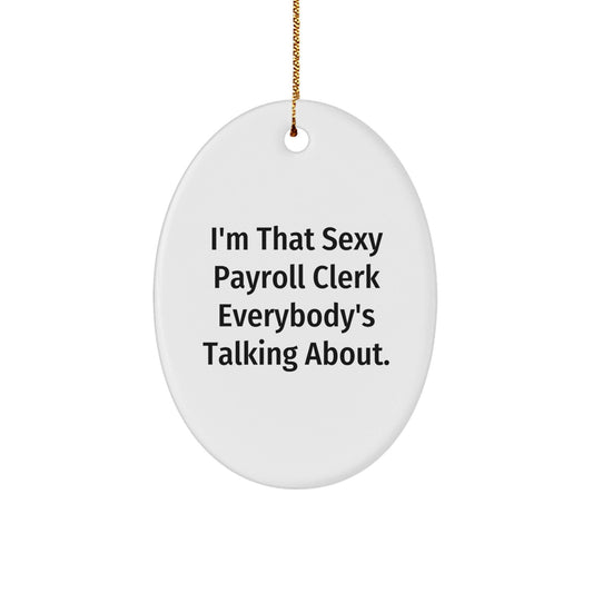 Funny Payroll Clerk Gifts from Friends, I'm That Sexy Payroll Clerk Everybody's Talking About Oval Ornament for Christmas Unique Gifts - The Buy Boom