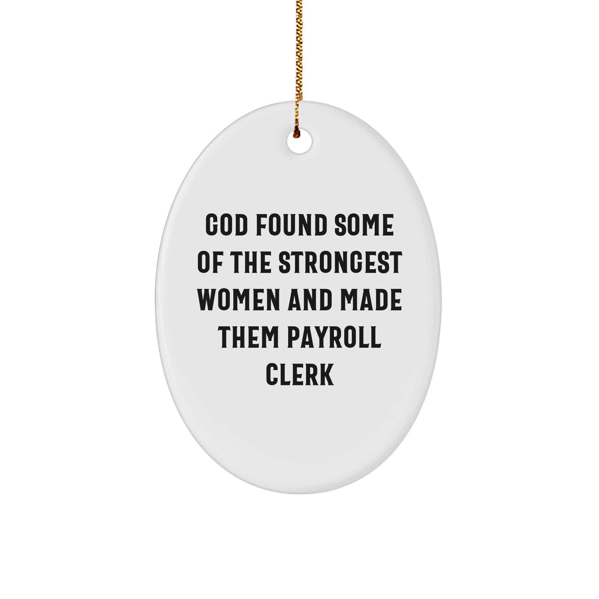 Funny Payroll Clerk Gifts from Friends, Oval Ornament, 'God Found Some Of The Strongest Women And Made Them Payroll Clerk' Quote, White, Christmas - The Buy Boom