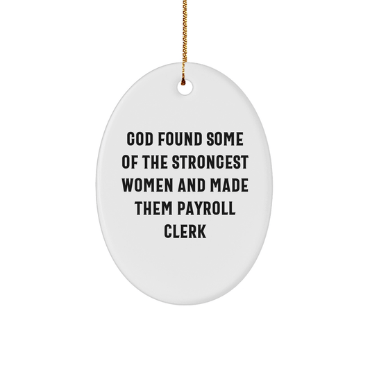 Funny Payroll Clerk Gifts from Friends, Oval Ornament, 'God Found Some Of The Strongest Women And Made Them Payroll Clerk' Quote, White, Christmas - The Buy Boom